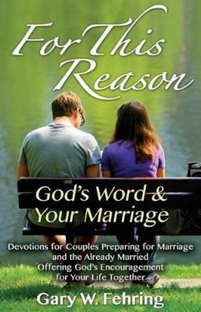 For This Reason: Devotions for Couples Preparing for Marriage and the Already Married Offering God's Encouragement for Your Life Togeth by Gary W Fehring 9780788027000