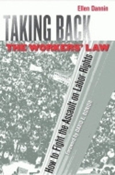 Taking Back the Workers' Law: How to Fight the Assault on Labor Rights by Ellen Dannin 9780801474460