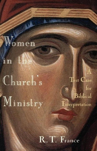 Women in the Church's Ministry: A Test Case for Biblical Interpretation by R. T. France 9780802841728