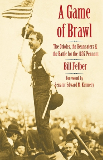 A Game of Brawl: The Orioles, the Beaneaters, and the Battle for the 1897 Pennant by Bill Felber 9780803226364