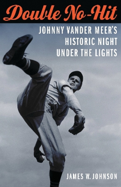 Double No-Hit: Johnny Vander Meer's Historic Night under the Lights by James W. Johnson 9780803271395