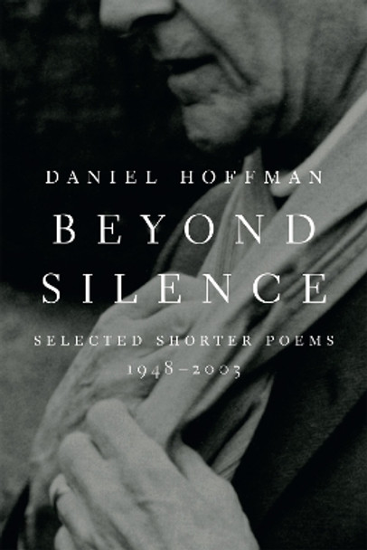 Beyond Silence: Selected Shorter Poems, 1948-2003 by Daniel Hoffman 9780807128619