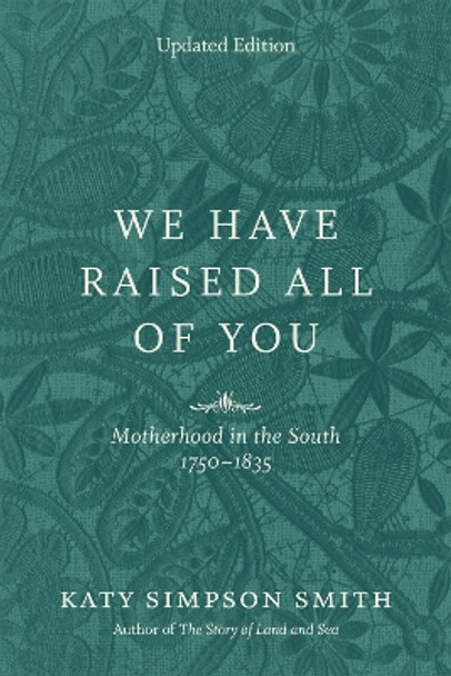 We Have Raised All of You: Motherhood in the South, 1750-1835 by Katy Simpson Smith 9780807169254