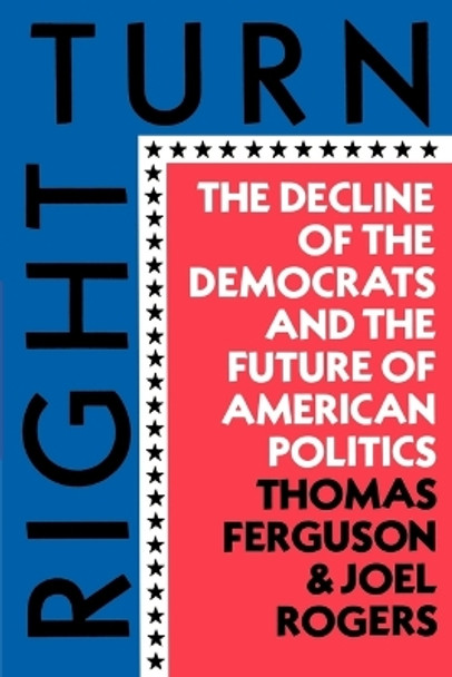 Right Turn: The Decline of the Democrats and the Future of American Politics by Thomas Ferguson 9780809001705