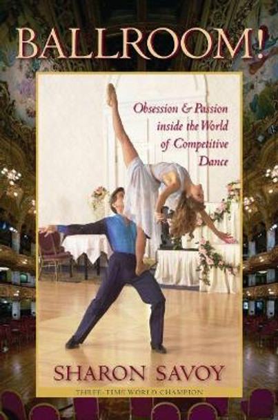 Ballroom!: Obsession and Passion inside the World of Competitive Dance by Sharon Savoy 9780813060019