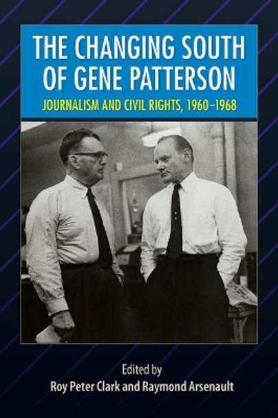 The Changing South of Gene Patterson: Journalism and Civil Rights, 1960-1968 by Roy Peter Clark 9780813068206