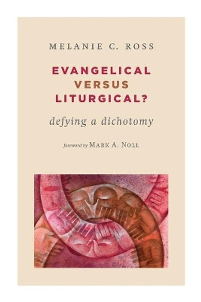 Evangelical versus Liturgical?: Defying a Dichotomy by Melanie C. Ross 9780802869913