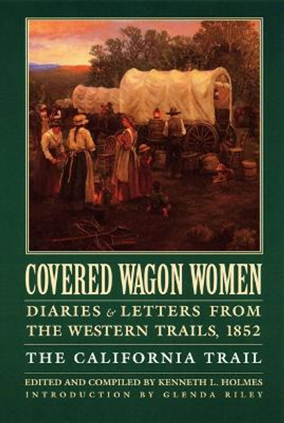 Covered Wagon Women, Volume 4: Diaries and Letters from the Western Trails, 1852: The California Trail by Kenneth L. Holmes 9780803272910