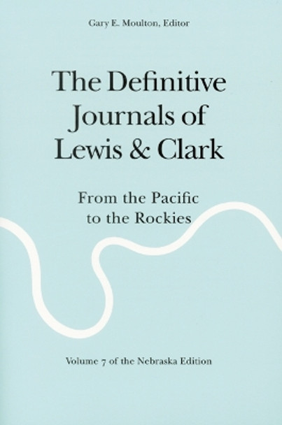 The Definitive Journals of Lewis and Clark, Vol 7: From the Pacific to the Rockies by Meriwether Lewis 9780803280144