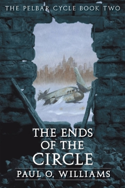 The Ends of the Circle: The Pelbar Cycle, Book Two by Paul O. Williams 9780803298491