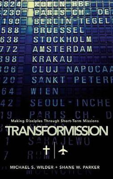 TransforMission: Making Disciples through Short-Term Missions by Michael S. Wilder 9780805447743