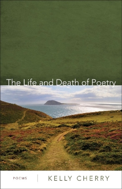 The Life and Death of Poetry: Poems by Kelly Cherry 9780807150429