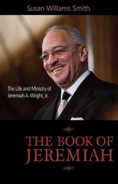 The Book of Jeremiah: The Life and Ministry of Jeremiah A. Wright, Jr. by Susan Williams Smith 9780829819359