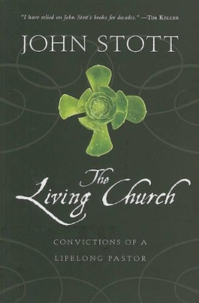 The Living Church: Convictions of a Lifelong Pastor by John Stott 9780830838059