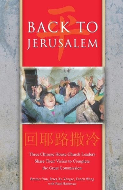 Back to Jerusalem: Three Chinese House Church Leaders Share Their Vision to Complete the Great Commission by Brother Yun 9780830856060