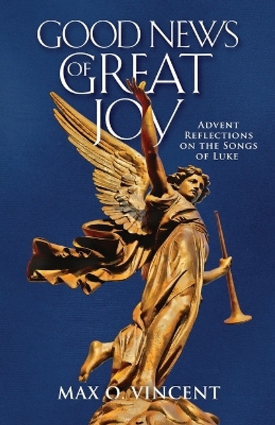 Good News of Great Joy: Advent Reflections on the Songs of Luke by Max O Vincent 9780835819701