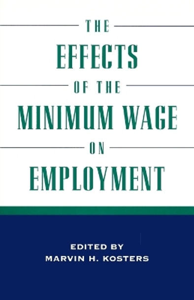 The Effects of the Minimum Wage on Employment by Marvin H. Kosters 9780844770475