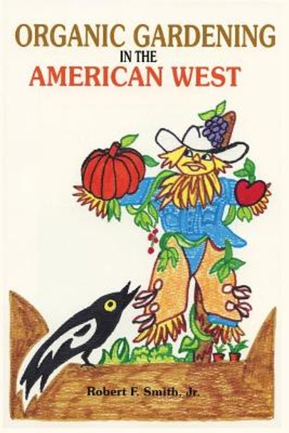 Organic Gardening in the American West by Jr Robert F Smith 9780865342828