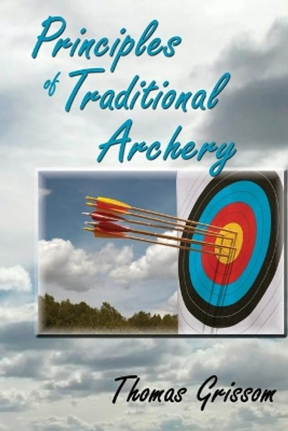 Principles of Traditional Archery by Thomas Grissom 9780865349483