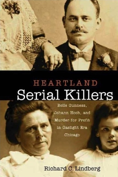 Heartland Serial Killers: Belle Gunness, Johann Hoch, and Murder for Profit in Gaslight Era Chicago by Richard Lindberg 9780875804361