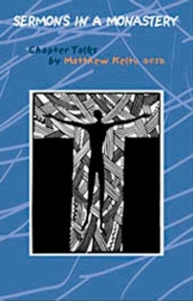 Sermons In A Monastery: Chapter Talks by Matthew Kelty 9780879079581