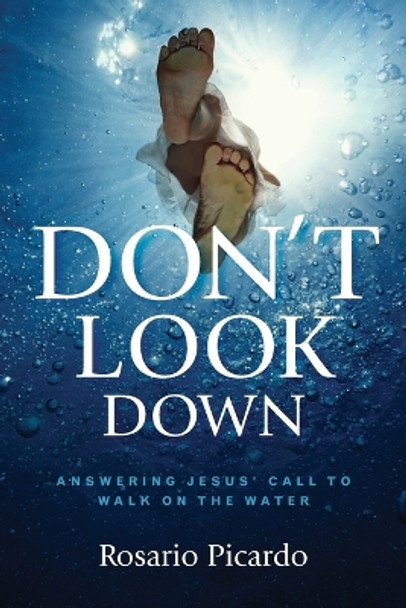 Don't Look Down: Answering Jesus' Call to Walk on the Water by Rosario Picardo 9780881779196