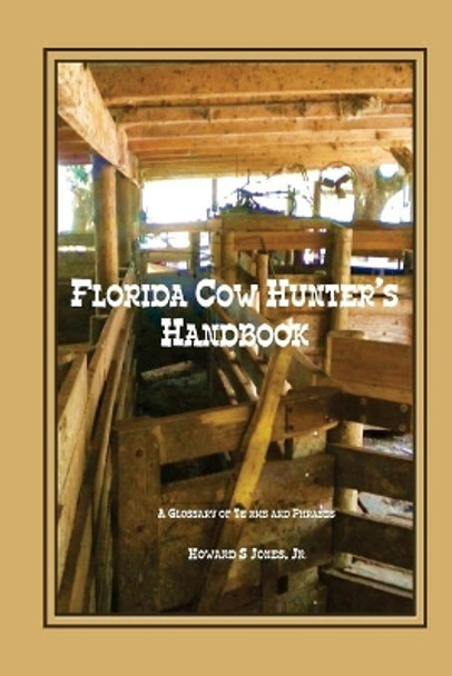 Florida Cow Hunter's Handbook: A Glossary of Terms and Phrases by Howard S Jones Jr 9780982483022