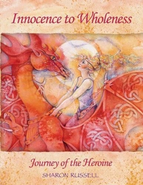 Innocence to Wholeness: Journey of the Heroine by Sharon Russell 9780982500088