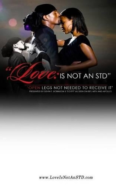 Love Is Not An STD: Open Legs Not Need To Receive It. by Devin T Robinson X &quot;egypt&quot; 9780982855010