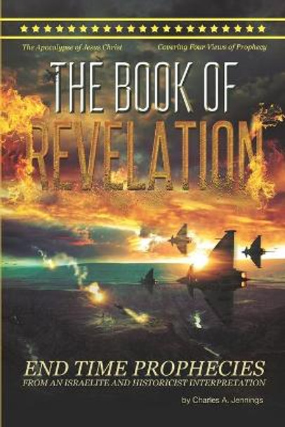 The Book Of Revelation: From An Israelite And Historicist Interpretation by Charles a Jennings 9780982981771