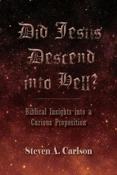 Did Jesus Descend into Hell by Steven A Carlson 9780982791592