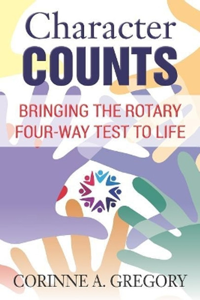 Character Counts: Bringing the Rotary Four-Way Test to Life by Corinne a Gregory 9780982798133