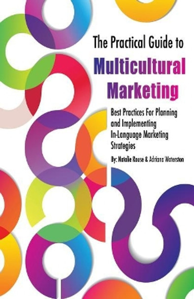 The Practical Guide to Multicultural Marketing: Best Practices for Planning and Implementing In-Language Market Strategies by Adriana Waterston 9780983245469
