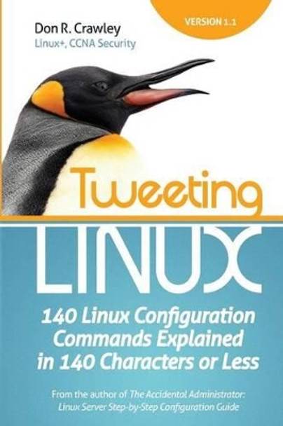 Tweeting Linux: 140 Linux Configuration Commands Explained in 140 Characters or Less by Don R Crawley 9780983660712