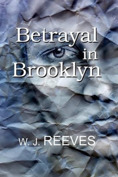 Betrayal in Brooklyn by W J Reeves 9780983686507