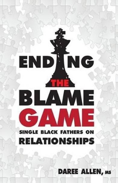 Ending the Blame Game: Single Black Fathers on Relationships by Daree Allen 9780983745549