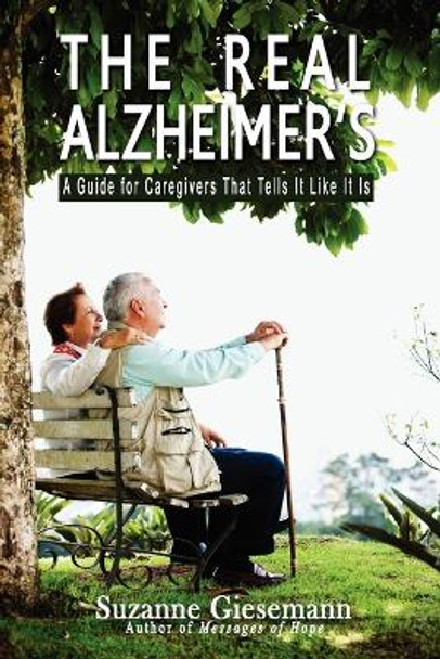 The Real Alzheimer's: A Guide for Caregivers That Tells It Like It Is by Suzanne Giesemann 9780983853923