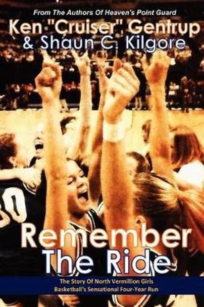 Remember The Ride: The Story Of North Vermillion Girls Basketball's Sensational Four-Year Run by Shaun C Kilgore 9780984376438