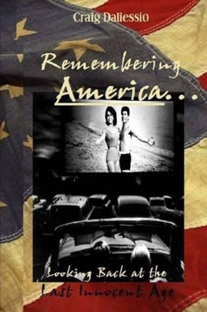 Remembering America: Looking Back at the Last Innocent Age by Craig Daliessio 9780984533664