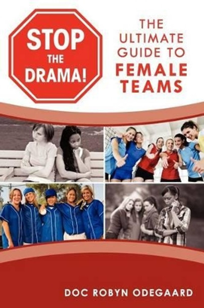 Stop the Drama! the Ultimate Guide to Female Teams by Doc Robyn Odegaard 9780984658107