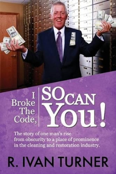 I Broke the Code, So Can You! by R Ivan Turner 9780984754731