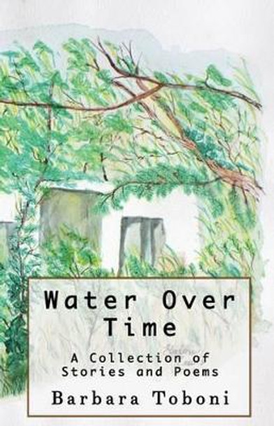 Water Over Time: A Collection of Stories and Poems by Barbara Toboni 9780984863655