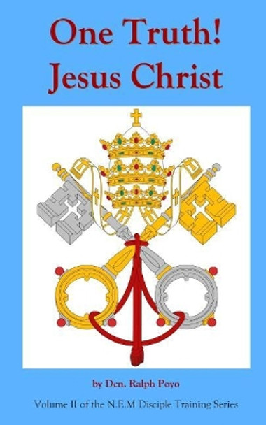 One Truth! Jesus Christ: Volume II Of The N.E.M. Discipleship Formation Series by Ralph Poyo 9780985025625