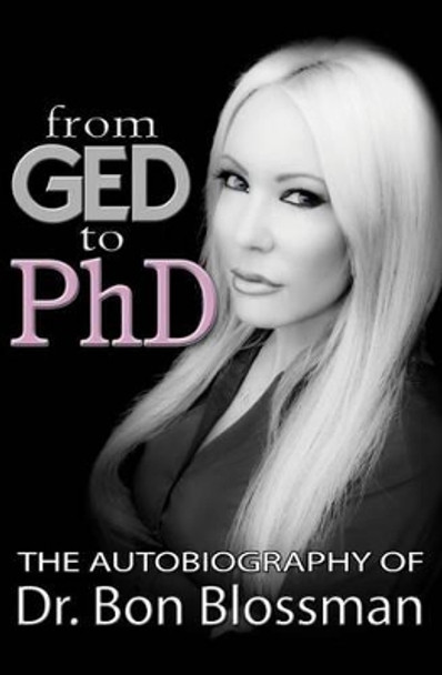 From GED to PhD: The Autobiography of Dr. Bon Blossman by Bon Blossman 9780985036324
