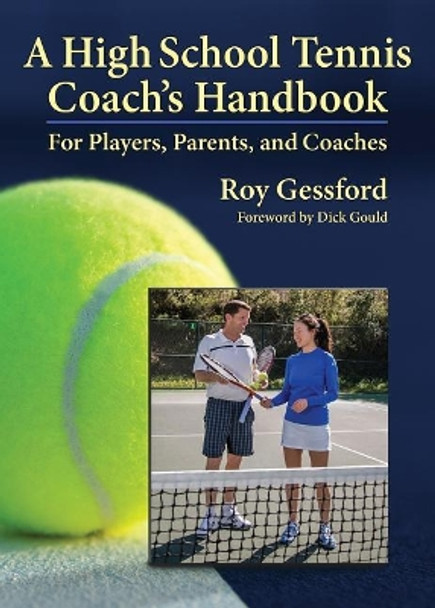 A High School Tennis Coach's Handbook: For Players, Parents, and Coaches by Roy Morgan Gessford 9780985112547