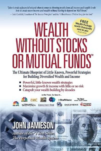 Wealth Without Stocks or Mutual Funds: The Ultimate Blueprint of Little-Known, Powerful Strategies for Building Diversified Wealth and Income by John Jamieson 9780985197605