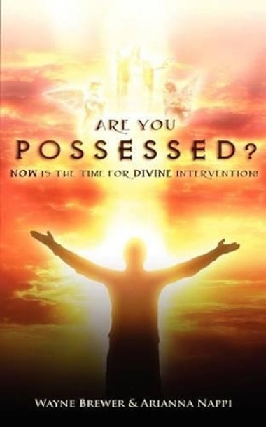 Are You Possessed?: Now is the Time for Divine Intervention by Wayne Brewer 9780985613310