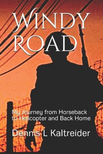 Windy Road: My Journey from Horseback to Helicopter and Home by Dennis L Kaltreider 9780985481933