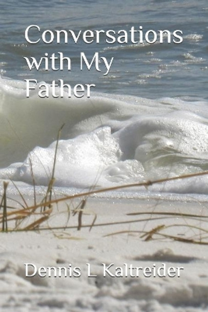 Conversations with My Father by Dennis L Kaltreider 9780985481957