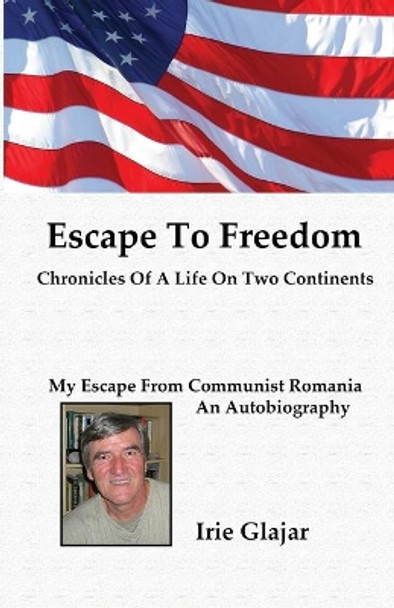 Escape To Freedom: Chronicles of a Life on Two Continents by Irie Glajar 9780985687618